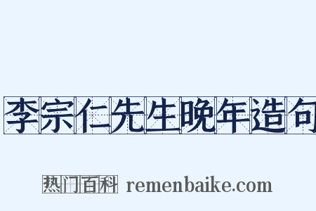 李宗仁先生晚年造句是什么意思的图片